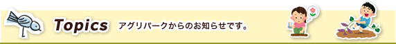 Topics アグリパークからのお知らせです。